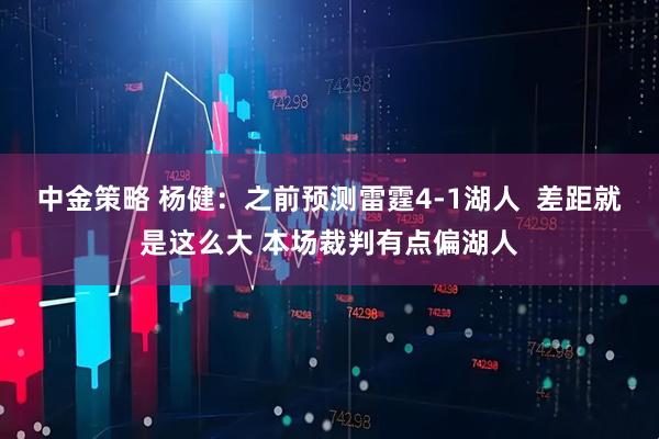 中金策略 杨健：之前预测雷霆4-1湖人  差距就是这么大 本场裁判有点偏湖人